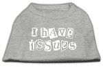 I Have Issues Screen Printed Dog Shirt Grey XXXL